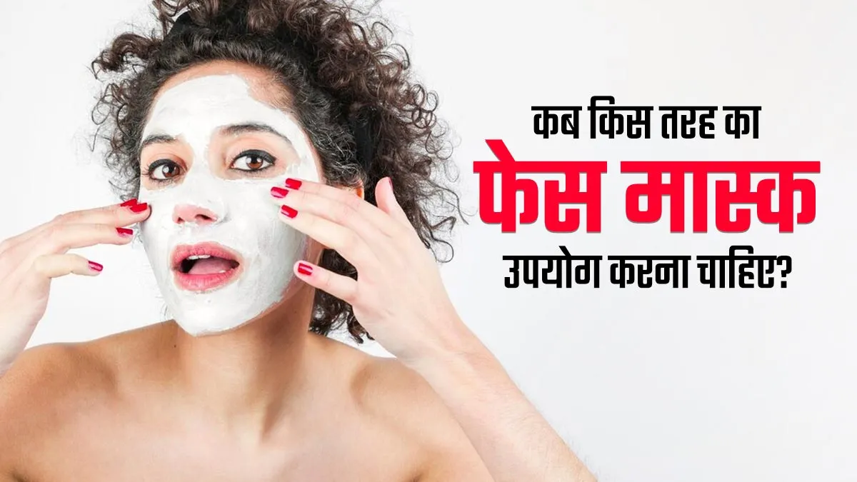 किस समय किस तरह का फेस मास्क उपयोग करना चाहिए? एक्सपर्ट से जानें