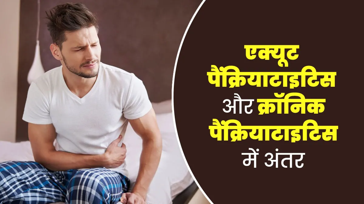 एक्यूट पैंक्रियाटाइटिस और क्रॉनिक पैंक्रियाटाइटिस कैसे हैं एक-दूसरे से अलग? जानें इनके बीच फर्क