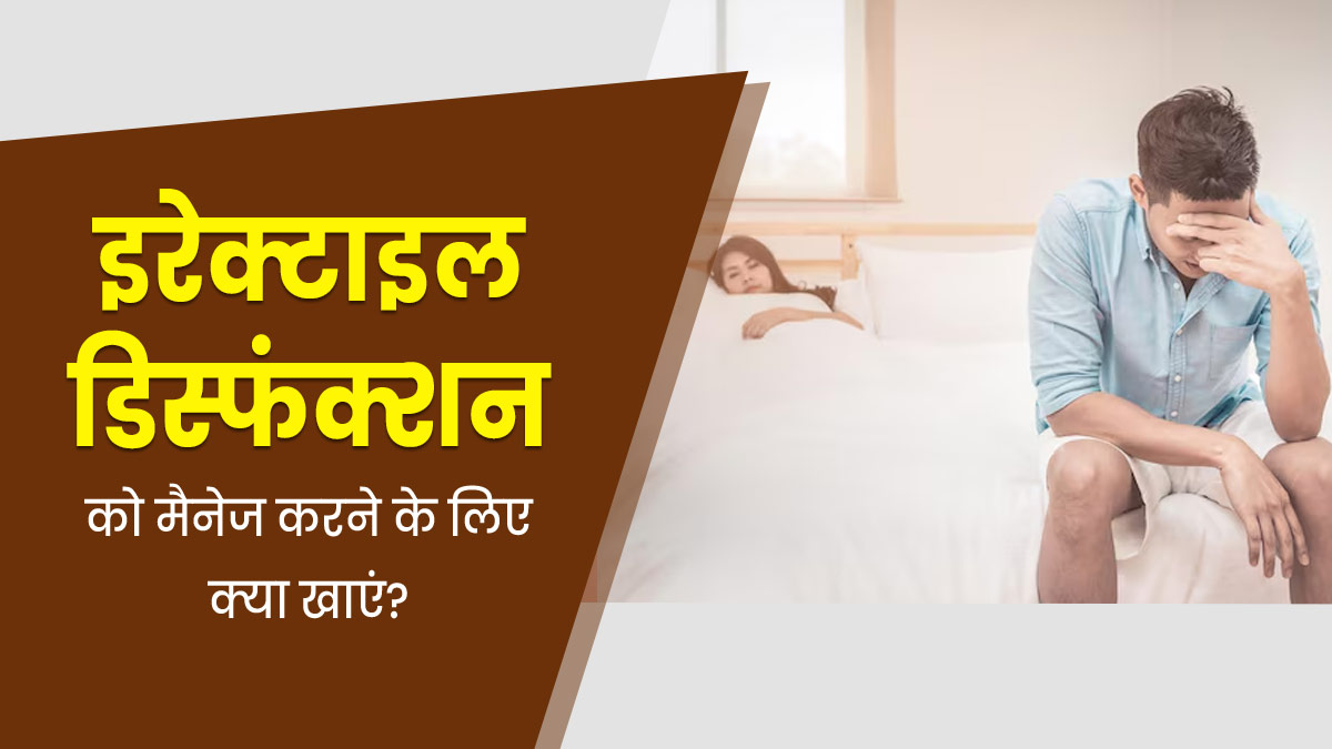 इरेक्टाइल डिस्फंक्शन (ED) को मैनेज करने में मददगार हो सकते हैं ये 5 फूड्स, जानें डॉक्टर से