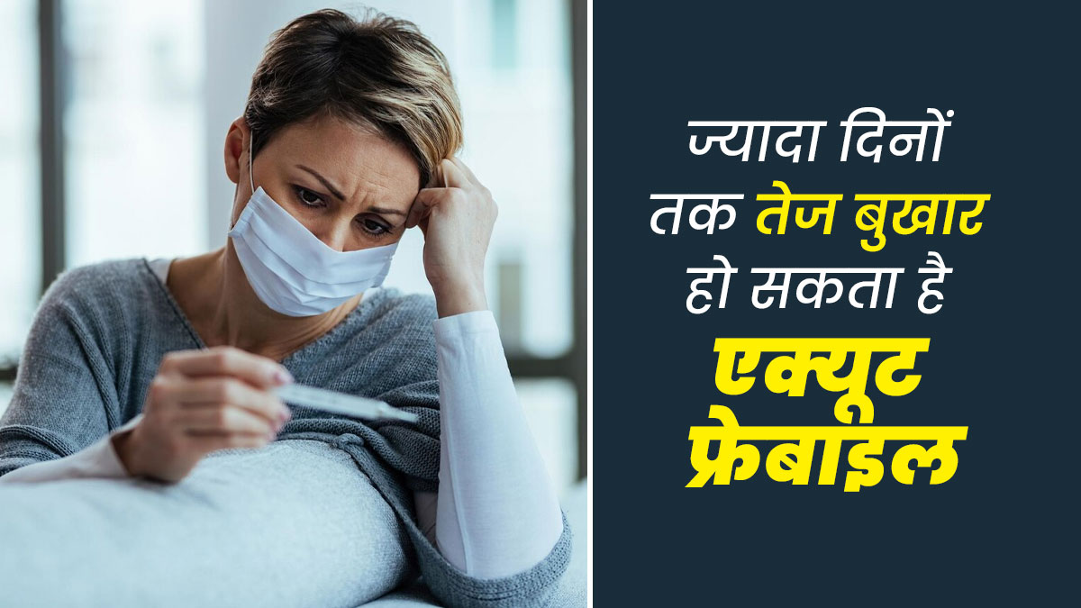 ज्यादा दिनों तक तेज बुखार हो सकता है एक्यूट फ्रेबाइल का संकेत, जानें इसके लक्षण और कारण