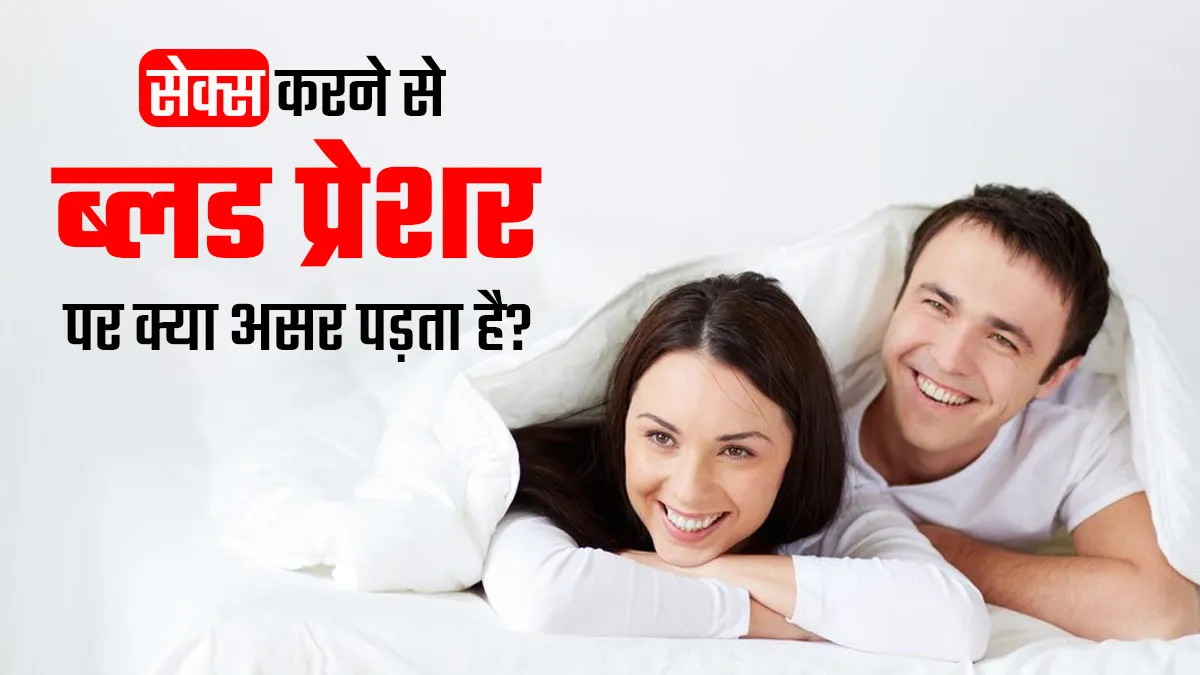 आपके ब्लड प्रेशर को कैसे प्रभावित करता है सेक्स? डॉक्टर से समझें