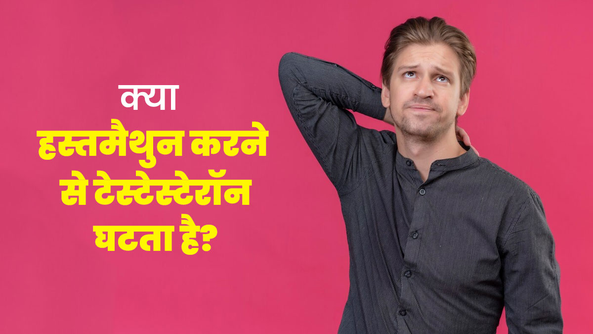 क्या हस्तमैथुन (मास्टरबेशन) करने से वाकई टेस्टेस्टेरॉन लेवल घटने लगते हैं? डॉक्टर से समझें