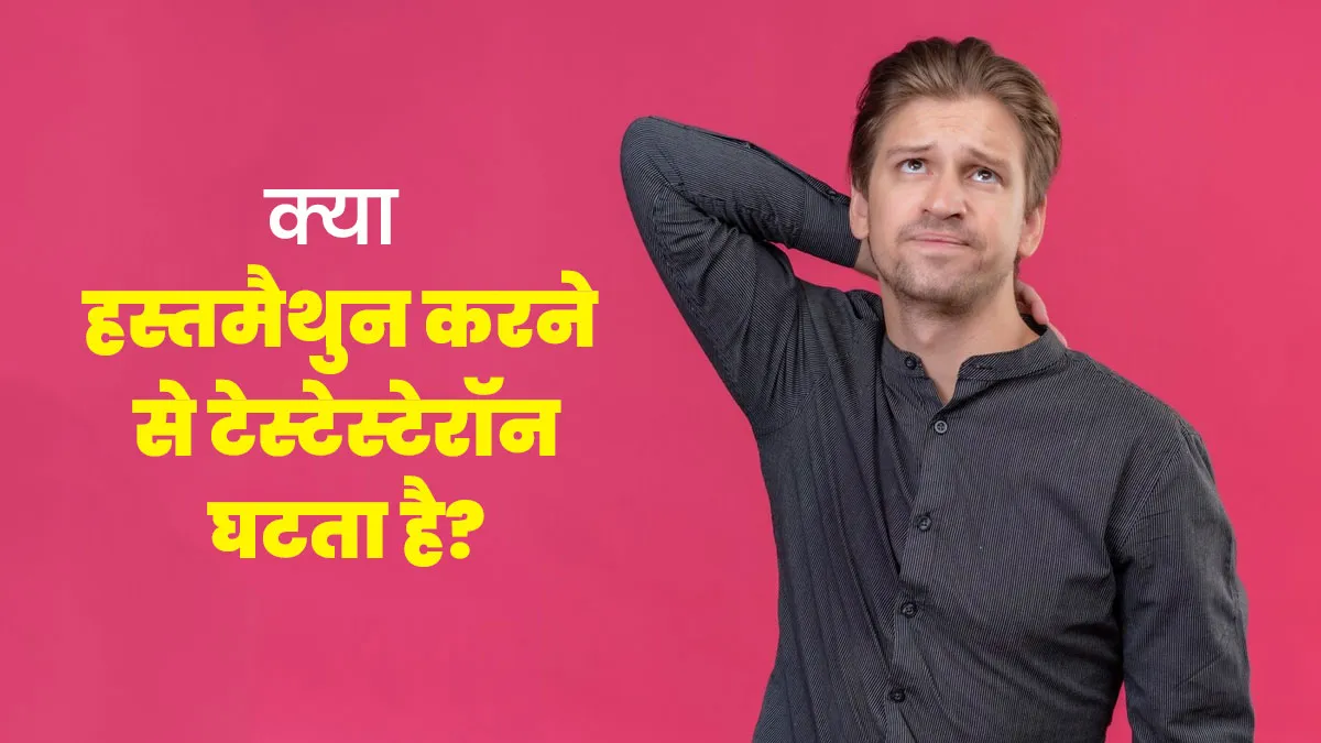 क्या हस्तमैथुन (मास्टरबेशन) करने से वाकई टेस्टेस्टेरॉन लेवल घटने लगते हैं? डॉक्टर से समझें