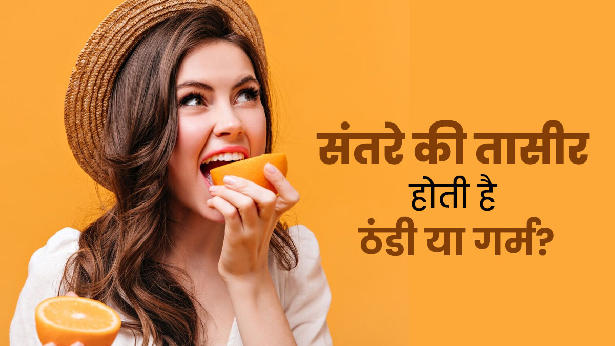 संतरे की तासीर ठंडी होती है या गर्म? जानें इसे खाने का सही समय