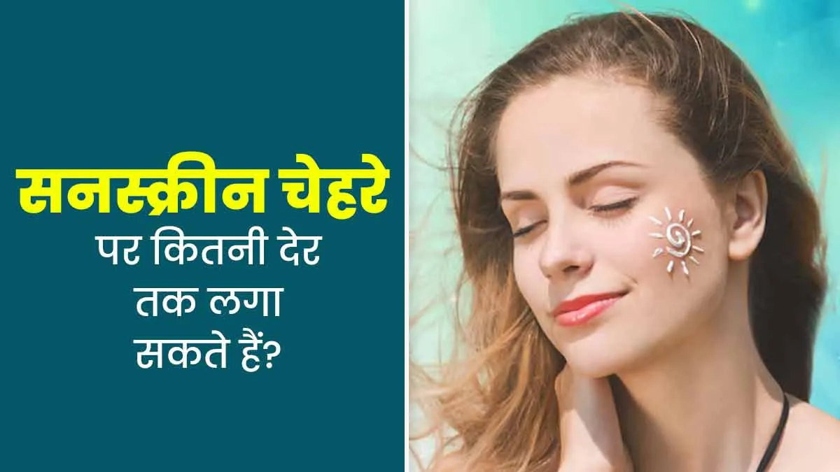 सनस्क्रीन चेहरे पर कितनी देर तक लगा सकते हैं? डॉक्टर से जानें ज्यादा देर तक इसे लगाए रखने के नुकसान