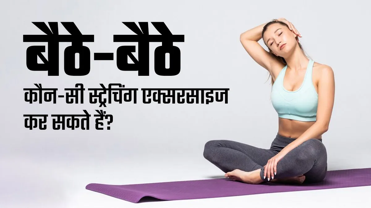 पैरों में समस्या के कारण नहीं कर पा रहे हैं एक्सरसाइज, तो बैठे-बैठे करें ये 5 स्ट्रेचिंग