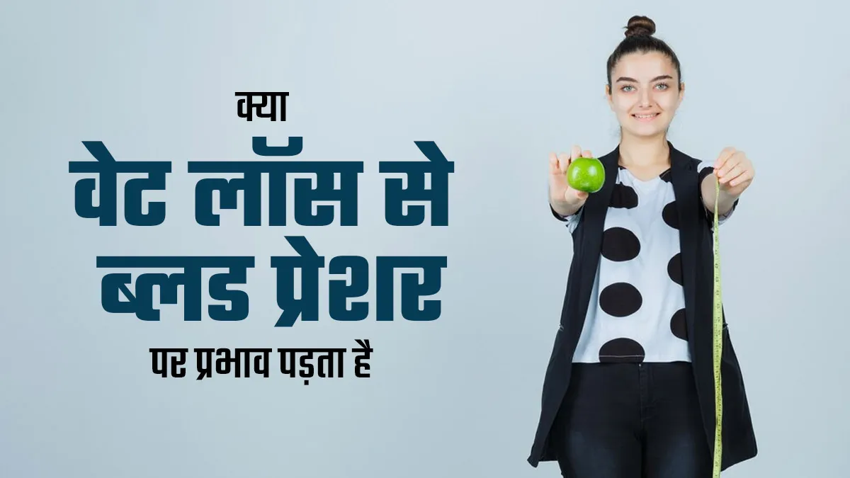 क्या वेट लॉस से ब्लड प्रेशर पर प्रभाव पड़ता है? एक्सपर्ट से जानें इसके बारे में