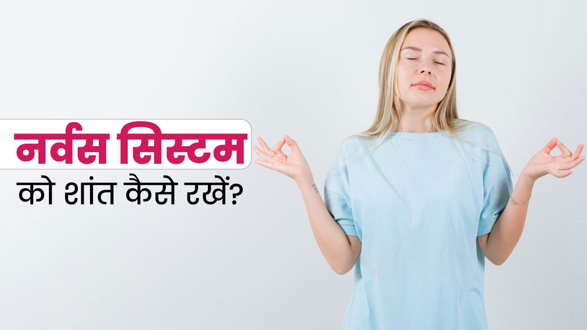 इन 5 आसान तरीकों को अपनाकर रखें नर्वस सिस्टम को शांत, जानें डॉक्टर