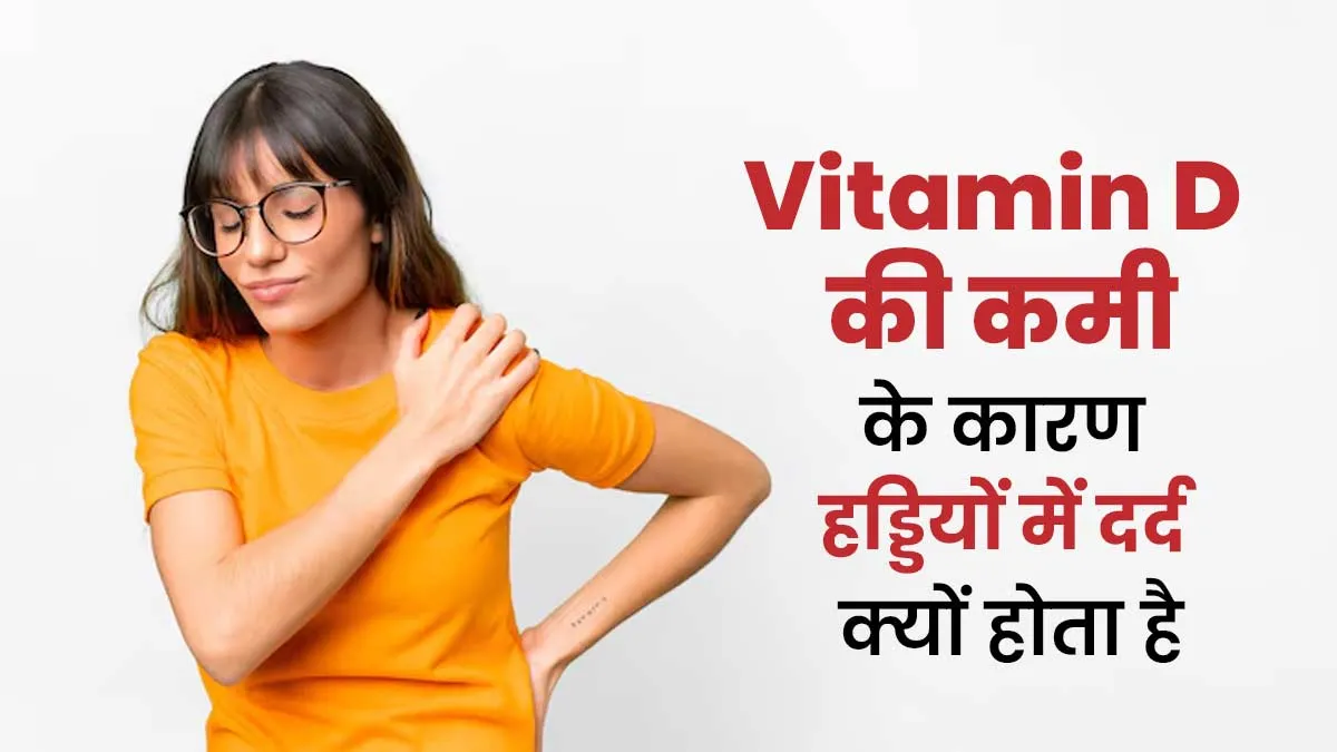 विटामिन D की कमी के कारण हड्डियों में दर्द क्यों होता है? जानें एक्सपर्ट से