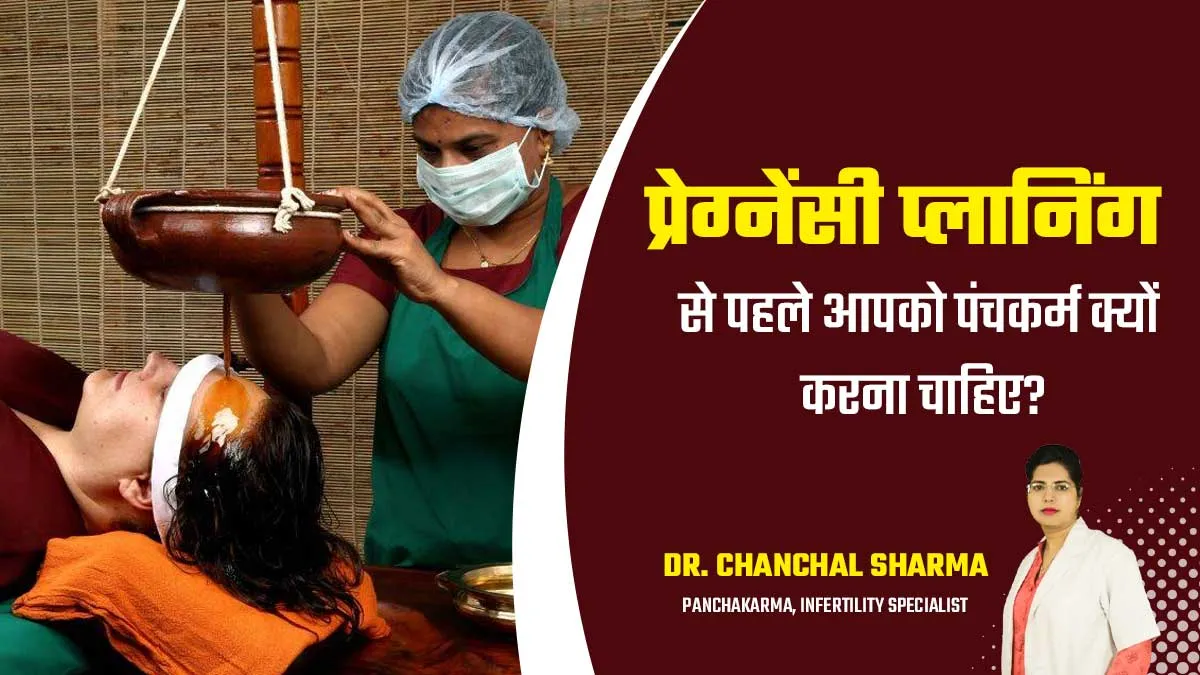 प्रेग्नेंसी प्लानिंग से पहले आपको पंचकर्म क्यों कराना चाहिए? जानें डॉ. चंचल शर्मा से