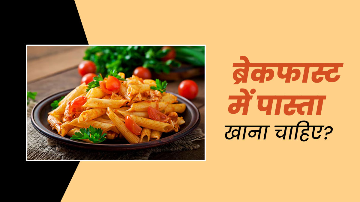 क्या पास्ता है सुबह के नाश्ते के लिए हेल्दी ऑप्शन? जानें एक्‍सपर्ट की राय