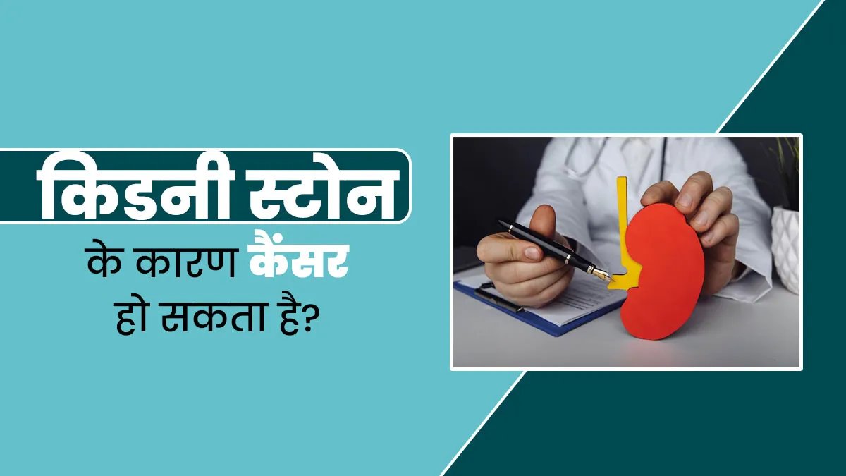 क्या किडनी की पथरी की वजह से कैंसर हो सकता है? जानें डॉक्टर से
