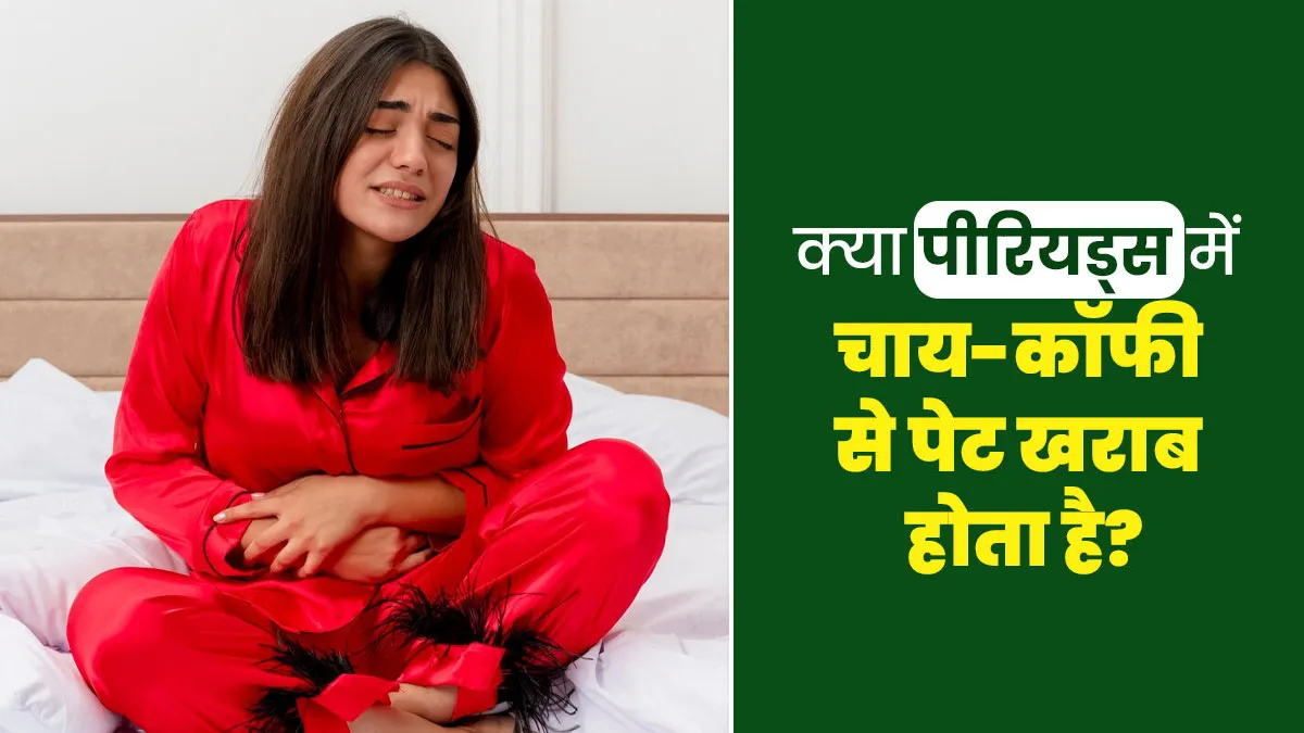 क्या पीरियड्स में चाय-कॉफी पीने से पेट खराब हो सकता है? जानें एक्सपर्ट से