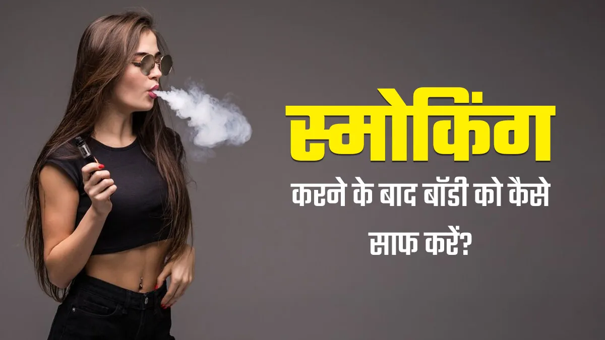 धूम्रपान करने से शरीर में जमा हो गई है गंदगी? डॉक्टर से जानें स्मोकिंग करने के बाद बॉडी को कैसे करें साफ