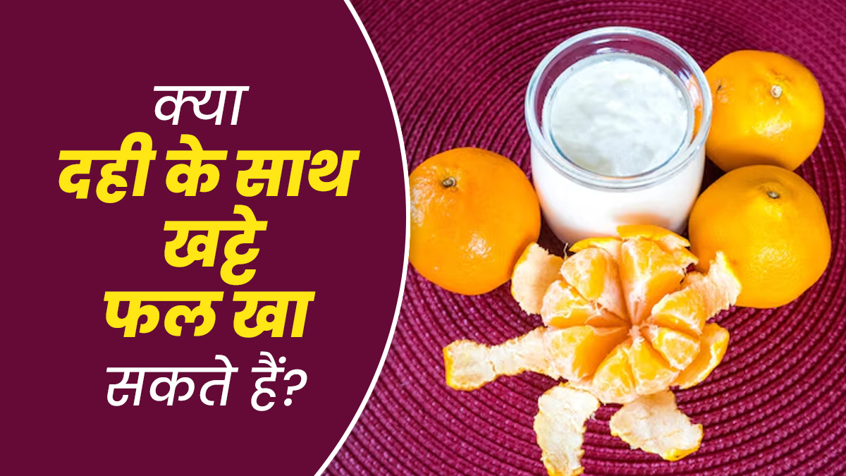 क्या दही के साथ खट्टे फल खाना सही है? जानें क्या कहते हैं एक्सपर्ट
