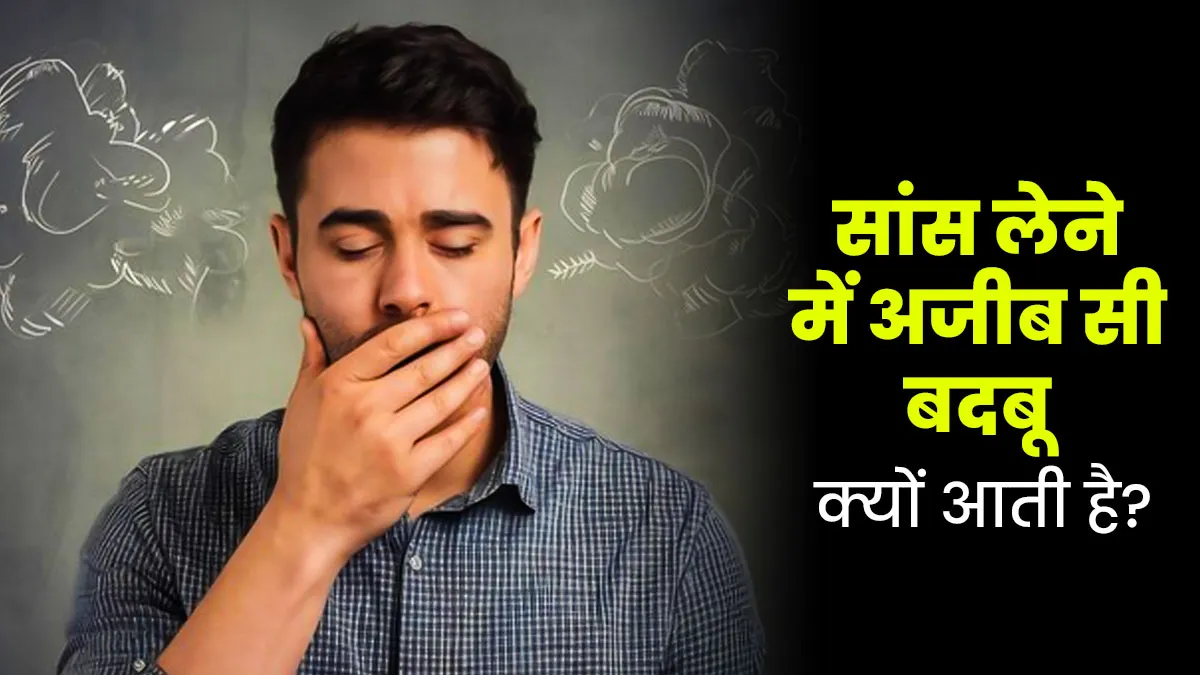 सांस लेने में आती है अजीब सी बदबू? डॉक्टर से जानें वजह और बचाव के उपाय
