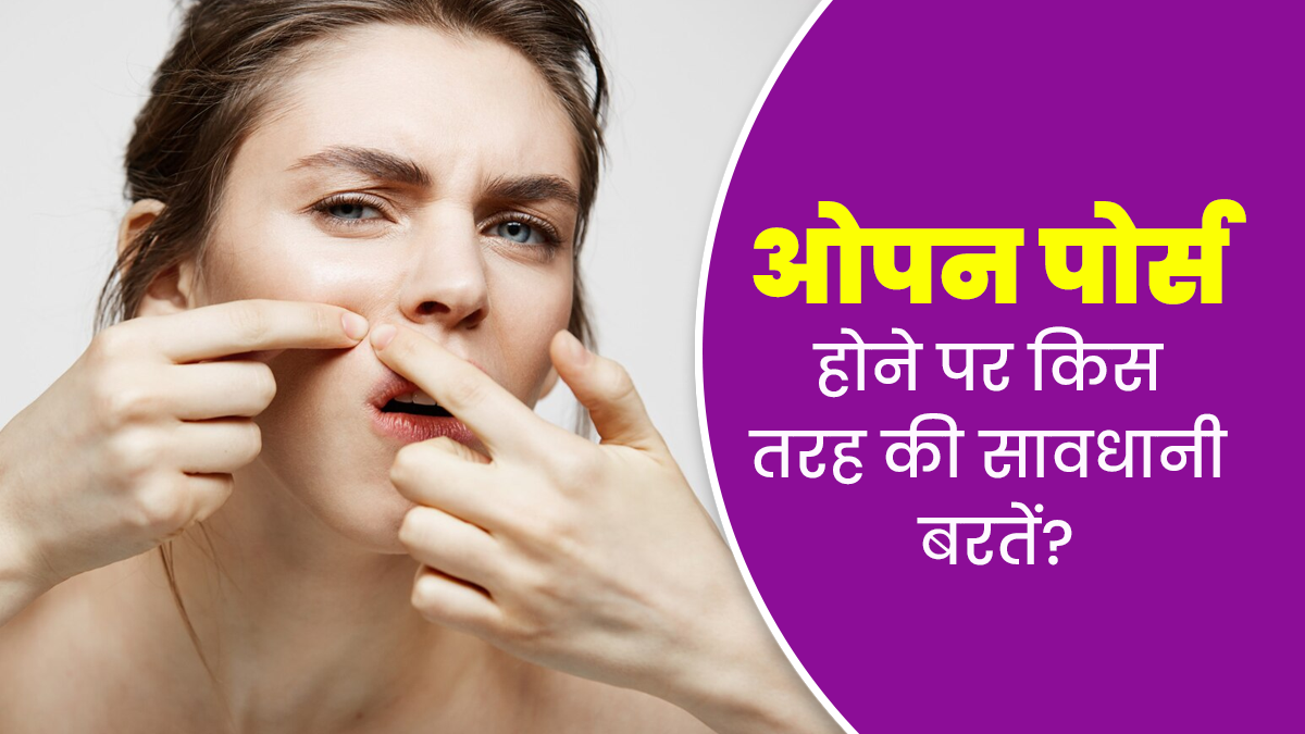 ओपन पोर्स होने पर किस तरह की सावधानी बरतें, डॉक्टर से जानें