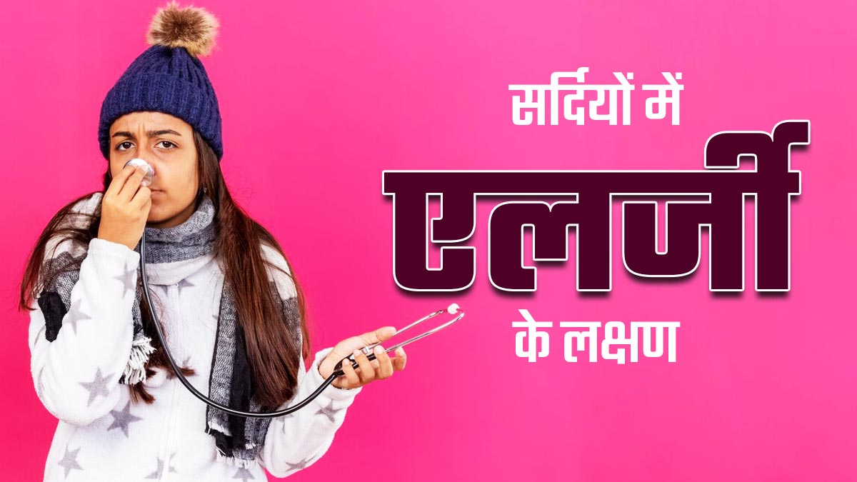 सर्दियों में एलर्जी होने पर शरीर में नजर आते हैं ये 5 लक्षण, डॉक्टर से जानें कैसे करें पहचान
