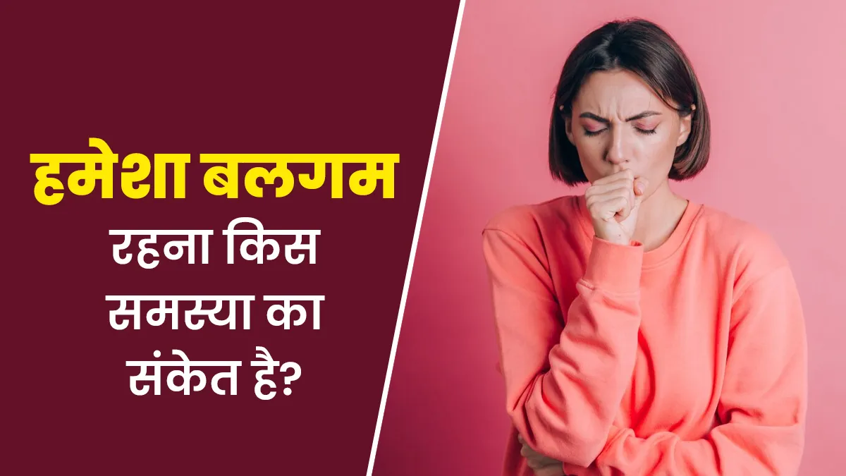 हमेशा बलगम की समस्या बने रहना किस बीमारी का संकेत हो सकता है? जानें एक्सपर्ट से