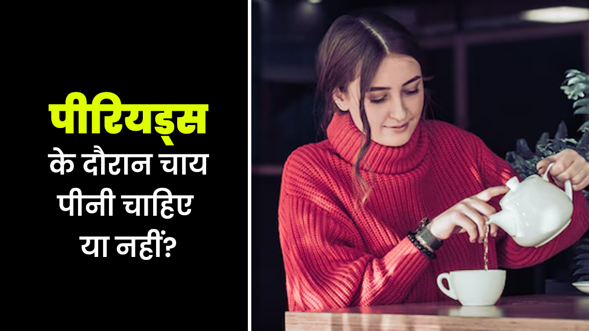 पीरियड्स के दौरान चाय पीना चाहिए या नहीं? जानें एक्सपर्ट से
