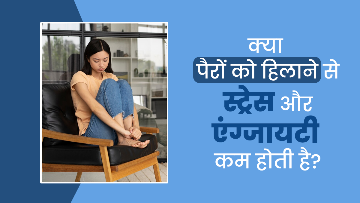 क्या वाकई पैर हिलाने से मिल स्ट्रेस और एंग्जायटी कम होते हैं? डॉक्टर से जानें