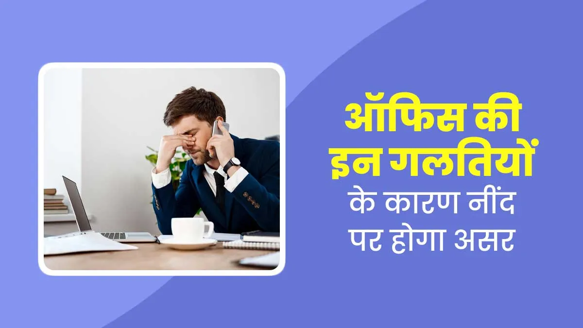 ऑफिस की ये गलतियां बनती हैं रात में नींद न आने का कारण, एक्सपर्ट से जानें इनके बारे में