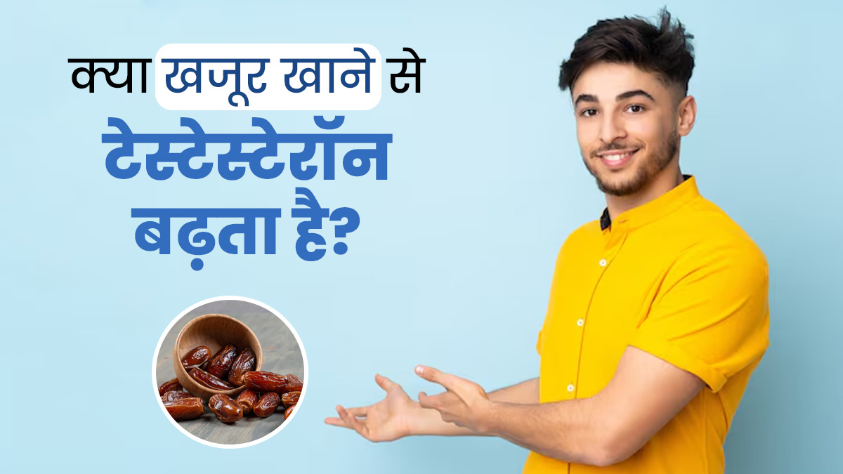 क्या खजूर खाने से टेस्टेस्टेरॉन बढ़ता है? डॉक्टर से जानें कब और कैसे करें सेवन