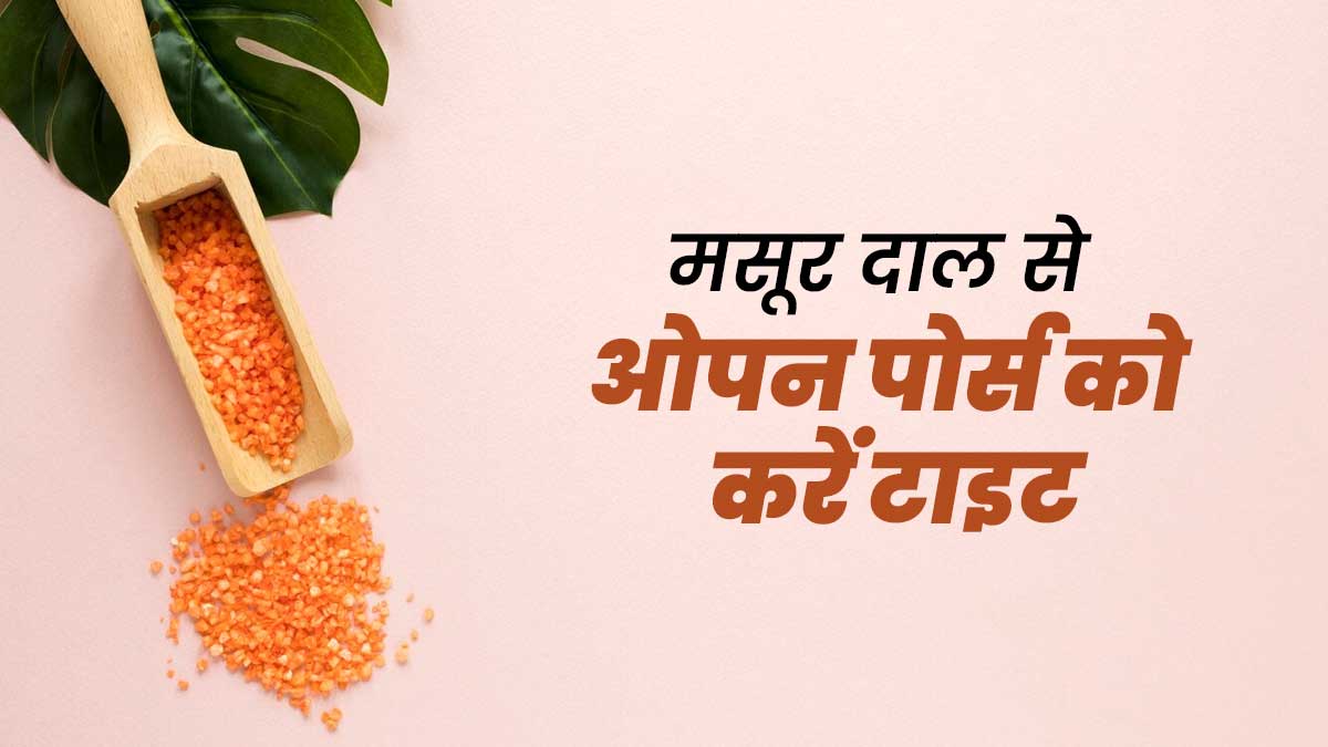 चेहरे पर ओपन पोर्स (गड्ढे) की समस्या दूर करेगी मसूर दाल, जानें इस्तेमाल का तरीका