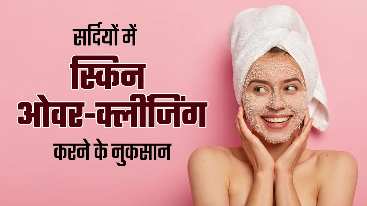 सर्दियों में स्किन की ज्यादा साफ-सफाई के भी हैं कई नुकसान, डॉक्टर से जानें ओवर-क्लींजिंग से कैसे बचें