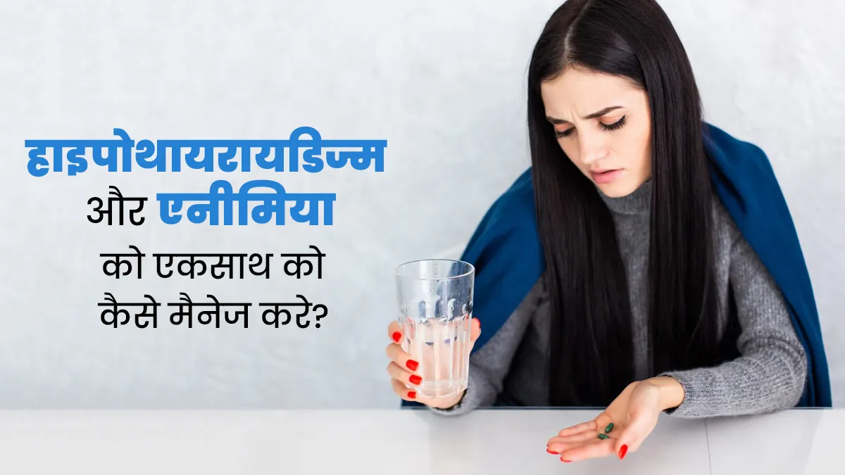 हाइपोथायरायडिज्म और एनीमिया एकसाथ हो जाएं, तो कैसे करें इसे मैनेज? मानें डॉक्टर की सलाह