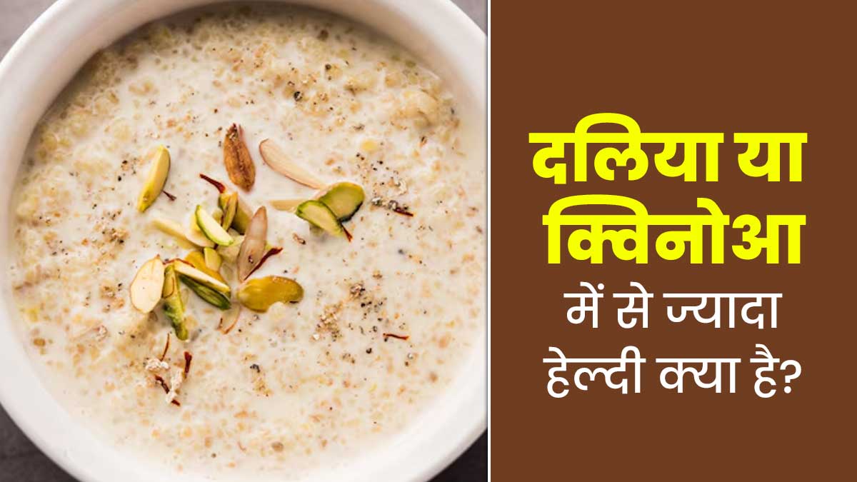 दलिया या क्विनोआ: क्या है ज्यादा हेल्दी? जानें दोनों के पोषक तत्व और सेहत के लिए फायदे