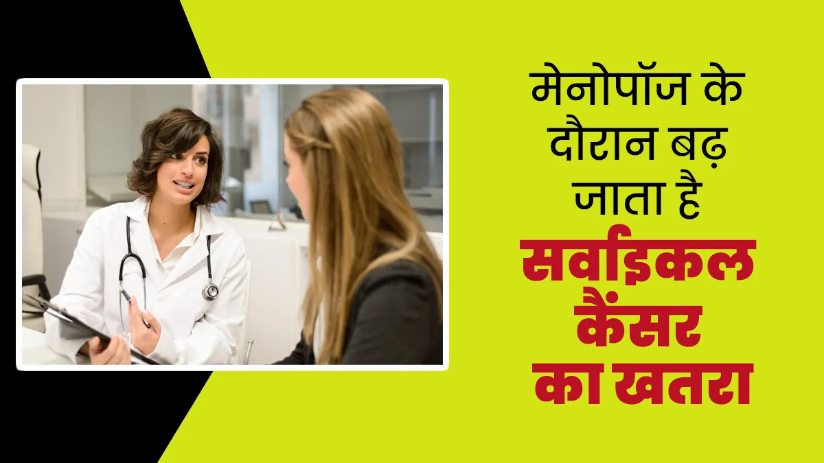 मेनोपॉज के दौरान बढ़ जाता है सर्वाइकल कैंसर का खतरा, जानें दोनों के बीच में कनेक्शन