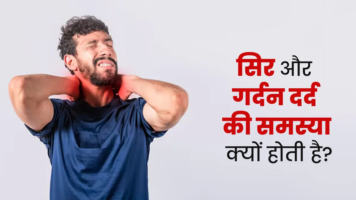 गर्दन और सिर में दर्द होने के क्या कारण हो सकते हैं? डॉक्टर से जानें