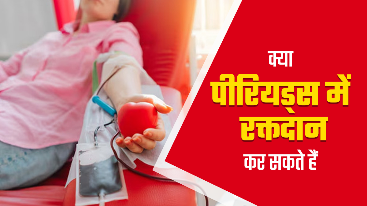 क्या पीरियड्स के दौरान ब्लड डोनेट (रक्तदान) कर सकते हैं? जानें डॉक्टर से