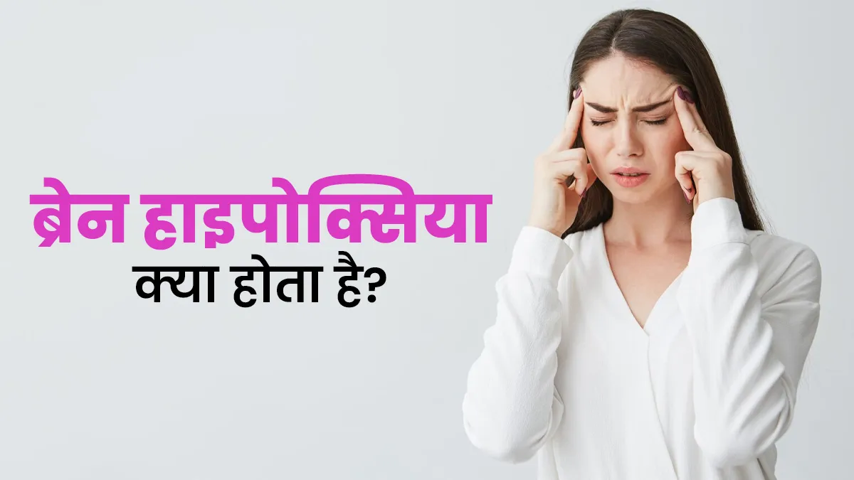ब्रेन हाइपॉक्सिया (दिमाग तक ऑक्सीजन नहीं पहुंचना) क्या होता है? डॉक्टर से जानें इसके कारण और लक्षण