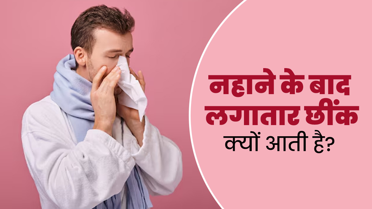 नहाने के बाद लगातार छींक आने के क्या कारण हो सकते हैं? डॉक्टर से जानें बचाव के उपाय