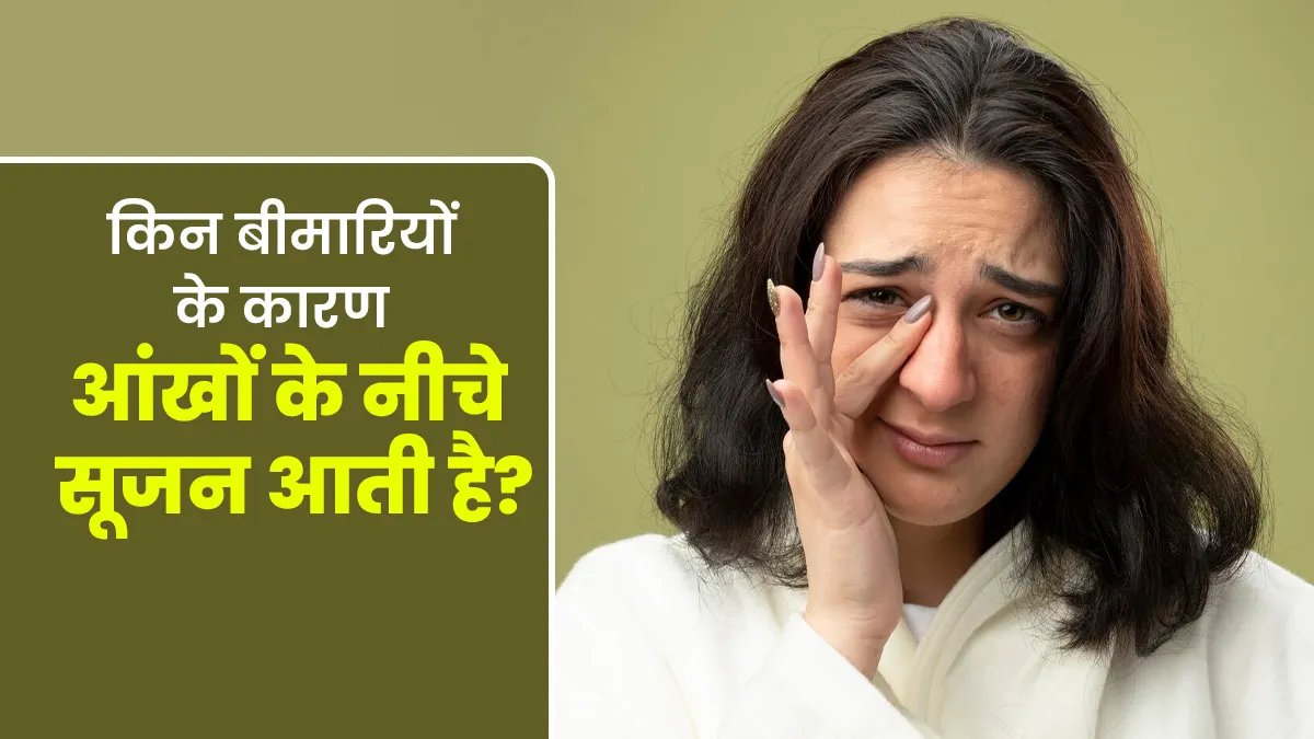 आंखों के नीचे सूजन का कारण हो सकती हैं कई बीमारियां, डॉक्टर से जानें इनके बारे में