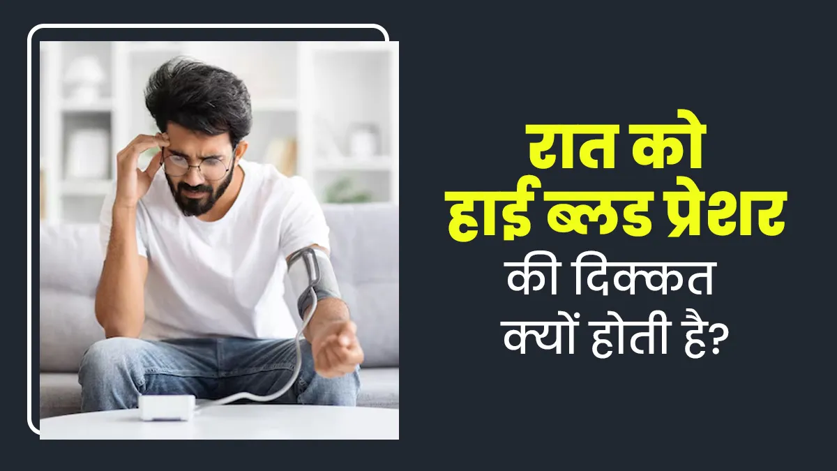 रात के समय अक्सर बढ़ जाता है ब्लड प्रेशर? डॉक्टर से जानें क्या हो सकते हैं कारण