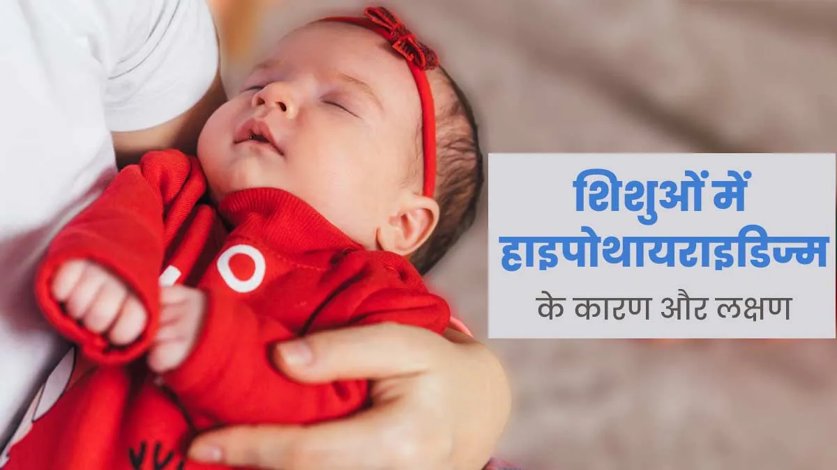जन्मजात हाइपोथायरायडिज्म क्या है, बाल रोग विशेषज्ञ से जानें इसके लक्षण और इलाज