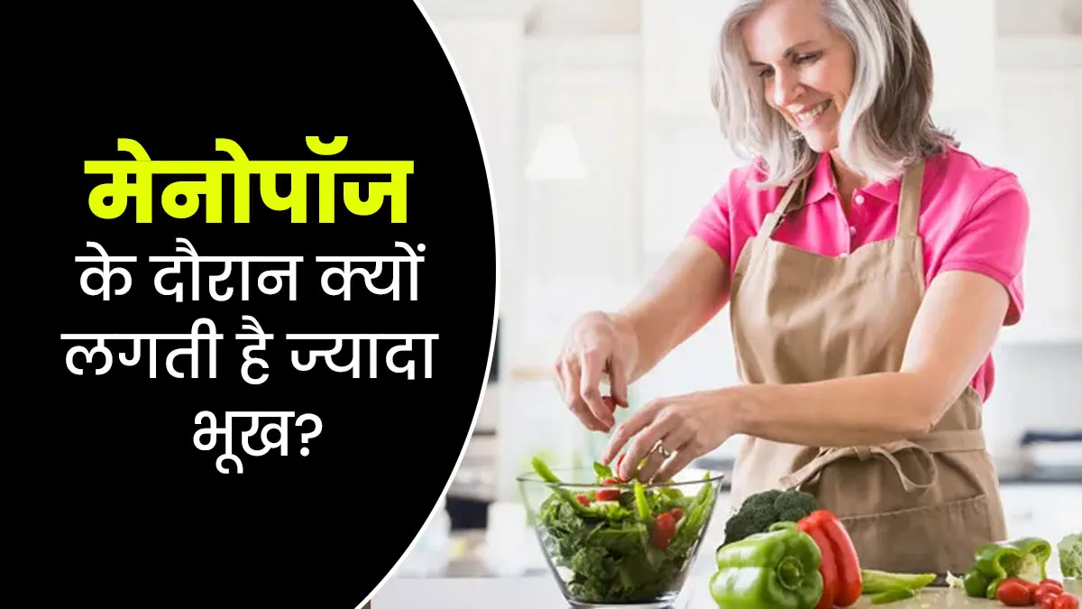 मेनोपॉज के दौरान बहुत ज्यादा भूख लगने के पीछे क्या कारण है? जानें डॉक्टर से