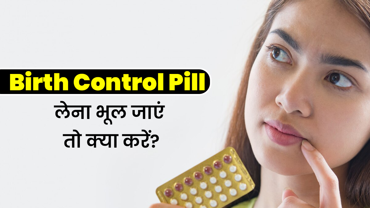 बर्थ कंट्रोल पिल लेना भूल जाएं तो क्या करें? मानें डॉक्टर के सुझाव