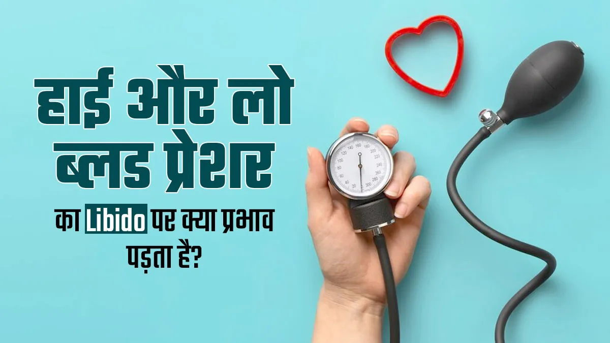 हाई और लो ब्लड प्रेशर का लिबिडो ( कामेच्छा) पर क्या प्रभाव पड़ता है? जानें डॉक्टर से