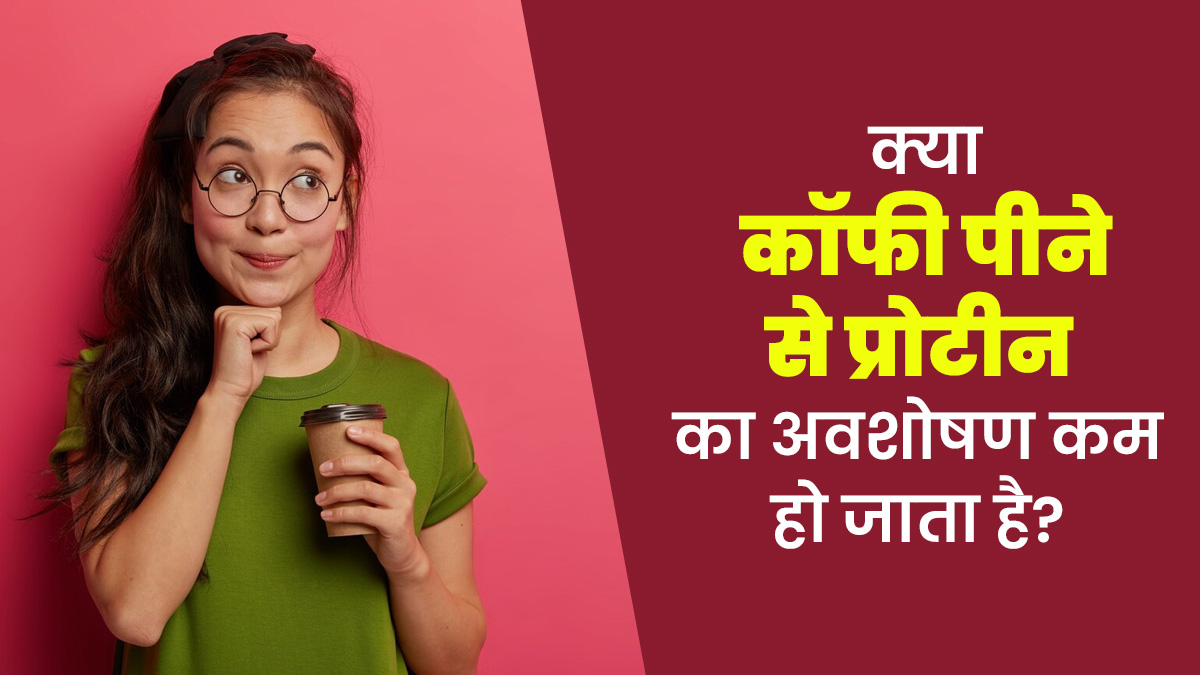 क्या सच में कॉफी पीने से शरीर में प्रोटीन का अवशोषण प्रभावित होता है? जानें एक्सपर्ट से