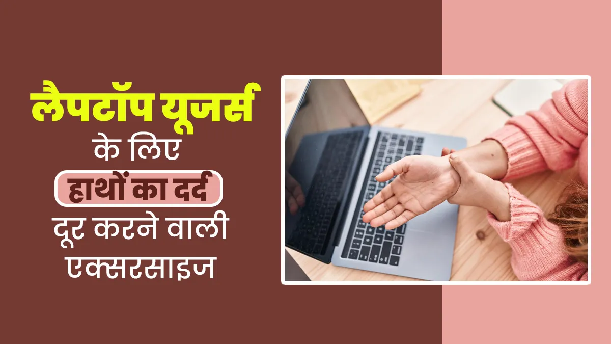 लगातार लेपटॉप चलाने से पर्मानेंट हो गया है हाथों का दर्द? राहत के लिए रोज करें ये 3 एक्सरसाइज
