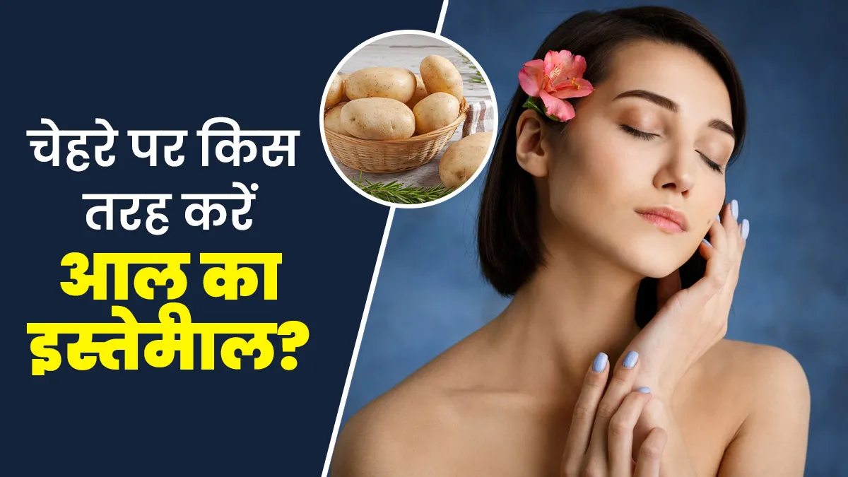 स्किन की खूबसूरती बढ़ाने के लिए आलू का किन तरीकों से कर सकते हैं इस्तेमाल, जानें एक्सपर्ट से