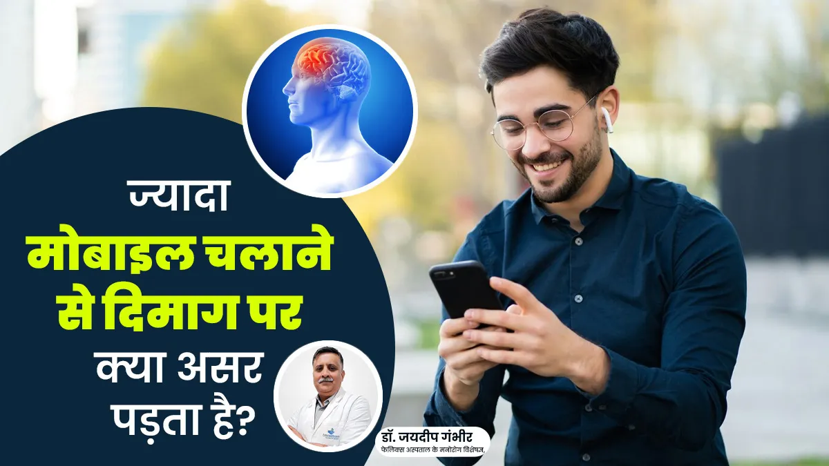 ज्यादा मोबाइल चलाने से दिमाग पर क्या असर पड़ता है? डॉक्टर से जानें