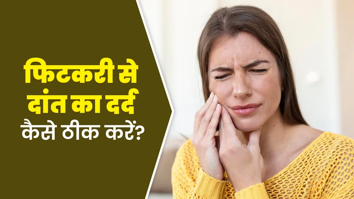 फिटकरी से दांत का दर्द कैसे ठीक करें? आयुर्वेदाचार्य से जानें