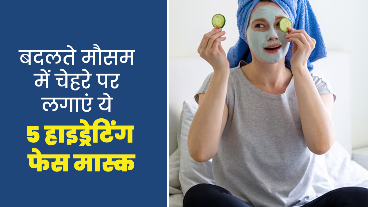 बदलते मौसम में त्वचा को हाइड्रेट रखने के लिए लगाएं ये 5 फेस मास्क, जानें बनाने का तरीका
