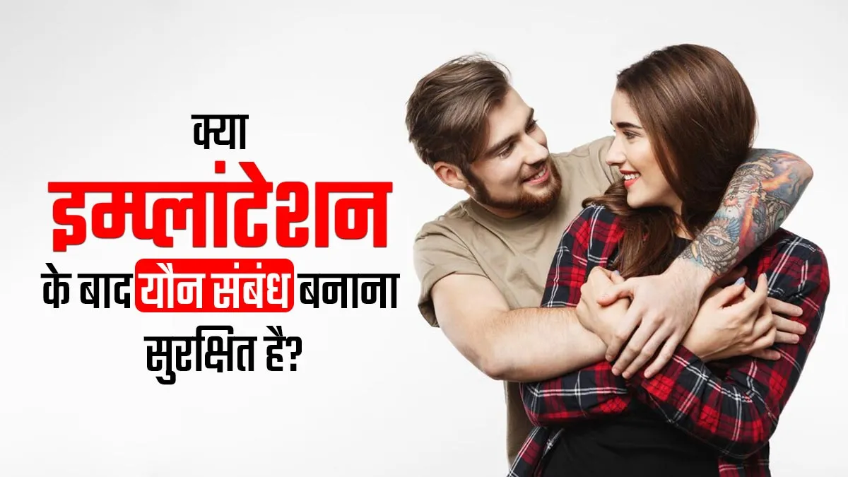 क्या IVF के दौरान इम्प्लांटेशन के बाद यौन संबंध बनाना सुरक्षित होता है? जानें डॉक्टर से