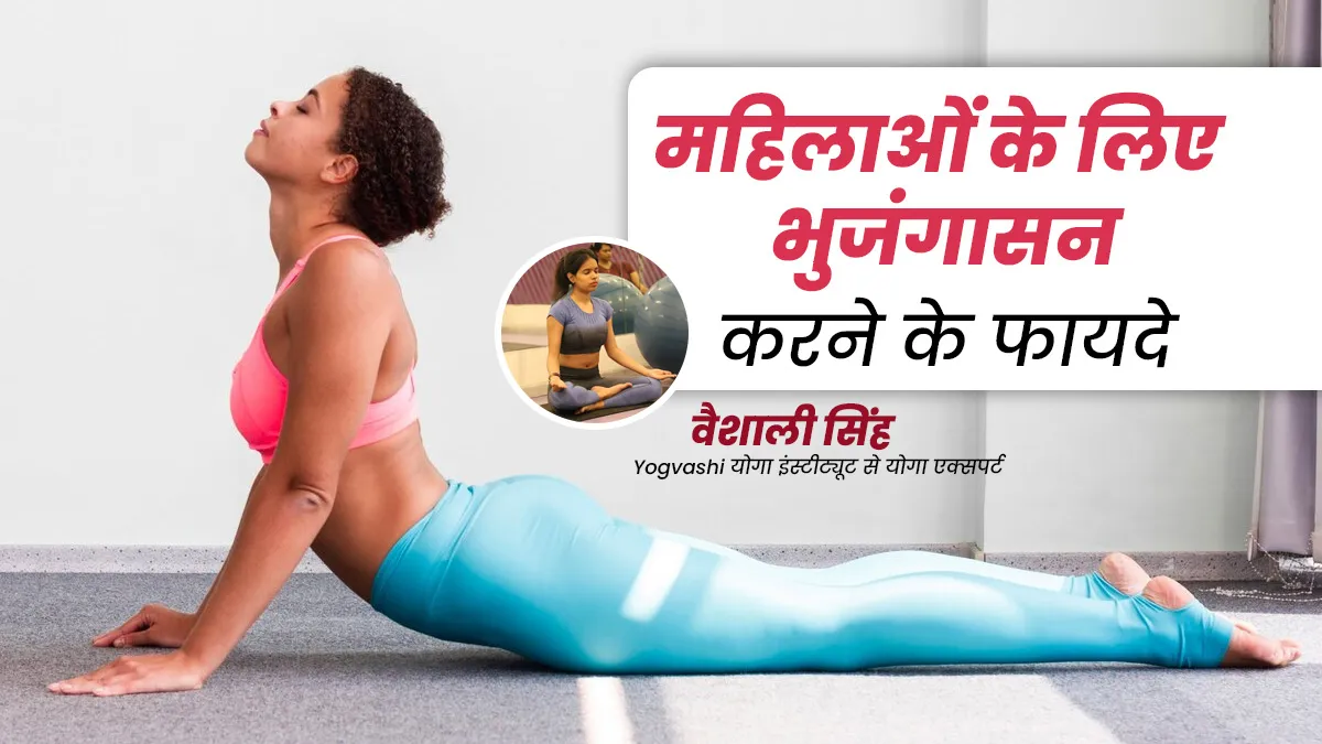 भुजंगासन करने से महिलाओं की सेहत को मिलते हैं ये 6 फायदे, जानें इनके बारे में